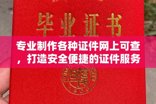 临猗专业制作各种证件网上可查，打造安全便捷的证件服务