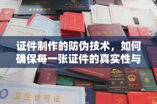 临猗证件制作的防伪技术，如何确保每一张证件的真实性与安全性