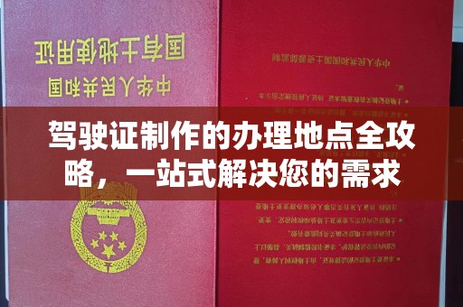 临猗驾驶证制作的办理地点全攻略，一站式解决您的需求