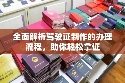临猗全面解析驾驶证制作的办理流程，助你轻松拿证