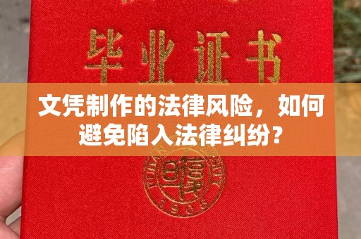 临猗文凭制作的法律风险，如何避免陷入法律纠纷？